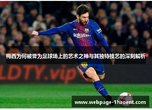 梅西为何被誉为足球场上的艺术之神与其独特技艺的深刻解析