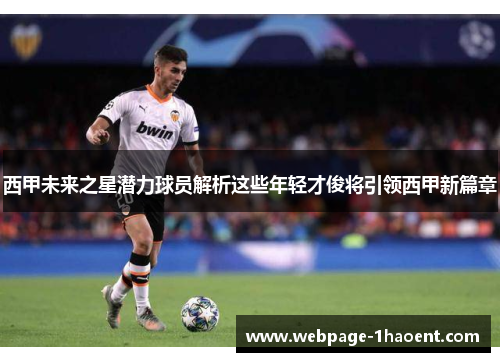 西甲未来之星潜力球员解析这些年轻才俊将引领西甲新篇章