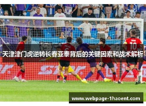 天津津门虎逆转长春亚泰背后的关键因素和战术解析