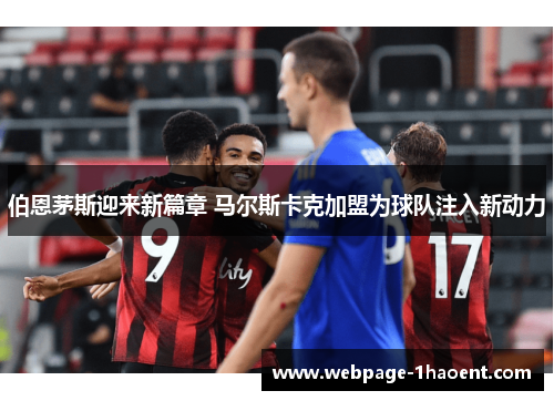 伯恩茅斯迎来新篇章 马尔斯卡克加盟为球队注入新动力