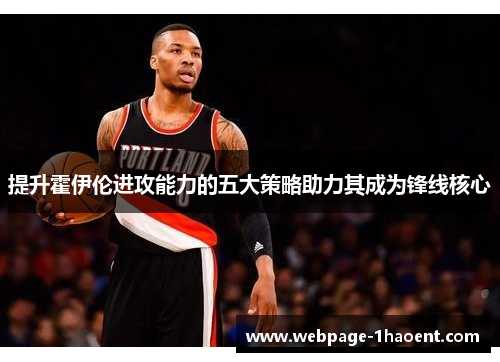 提升霍伊伦进攻能力的五大策略助力其成为锋线核心