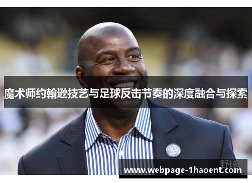 魔术师约翰逊技艺与足球反击节奏的深度融合与探索