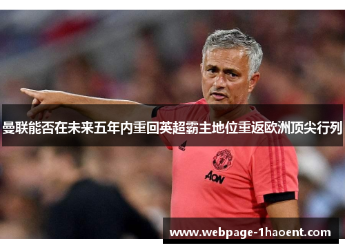 曼联能否在未来五年内重回英超霸主地位重返欧洲顶尖行列