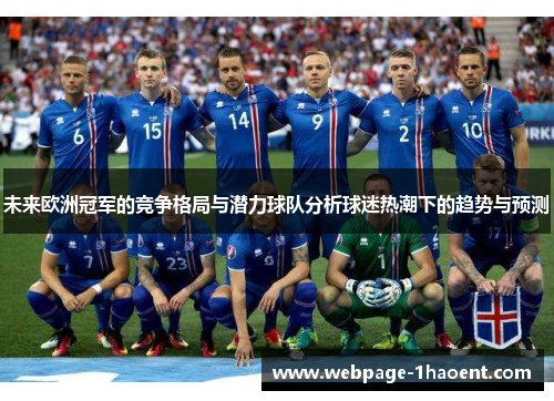 未来欧洲冠军的竞争格局与潜力球队分析球迷热潮下的趋势与预测 未来欧洲冠军的竞争格局与潜力球队分析球迷热潮下的趋势与预测