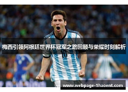 梅西引领阿根廷世界杯冠军之路回顾与荣耀时刻解析