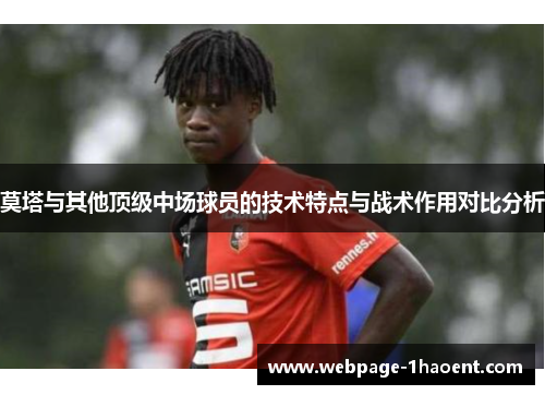 莫塔与其他顶级中场球员的技术特点与战术作用对比分析