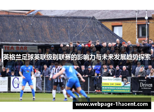 英格兰足球英联级别联赛的影响力与未来发展趋势探索 英格兰足球英联级别联赛的影响力与未来发展趋势探索