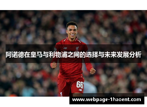 阿诺德在皇马与利物浦之间的选择与未来发展分析